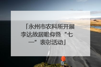 永州市农科所开展李达故居瞻仰暨“七一”表彰活动