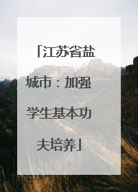 江苏省盐城市：加强学生基本功夫培养