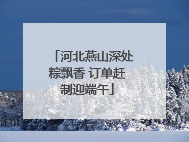 河北燕山深处粽飘香 订单赶制迎端午