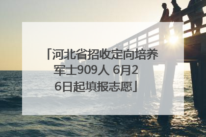 河北省招收定向培养军士909人 6月26日起填报志愿
