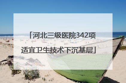 河北三级医院342项适宜卫生技术下沉基层