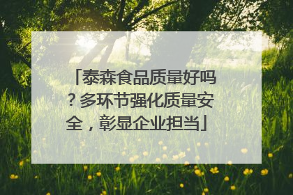 泰森食品质量好吗？多环节强化质量安全，彰显企业担当