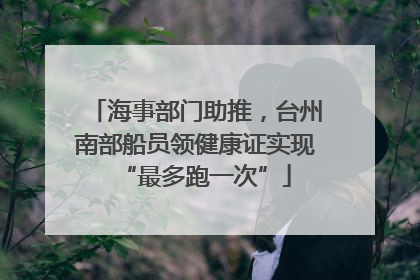 海事部门助推，台州南部船员领健康证实现“最多跑一次”