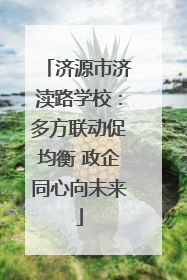 济源市济渎路学校：多方联动促均衡 政企同心向未来