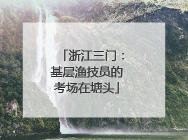 浙江三门：基层渔技员的考场在塘头