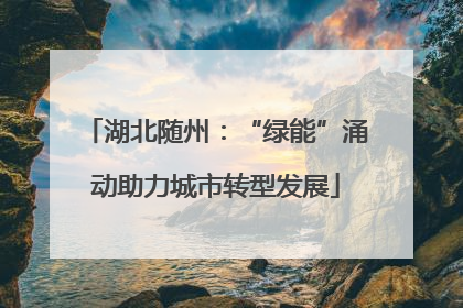 湖北随州：“绿能”涌动助力城市转型发展