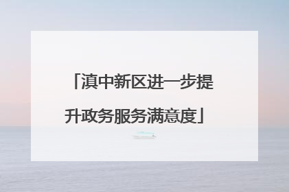 滇中新区进一步提升政务服务满意度