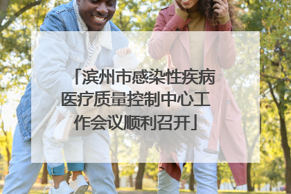 滨州市感染性疾病医疗质量控制中心工作会议顺利召开