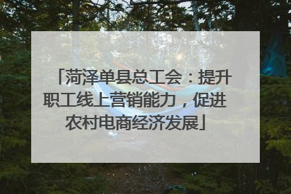 菏泽单县总工会：提升职工线上营销能力，促进农村电商经济发展