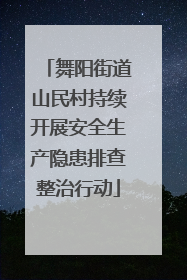 舞阳街道山民村持续开展安全生产隐患排查整治行动