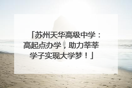 苏州天华高级中学：高起点办学，助力莘莘学子实现大学梦！