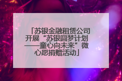 苏银金融租赁公司开展“苏银圆梦计划——童心向未来”微心愿捐赠活动