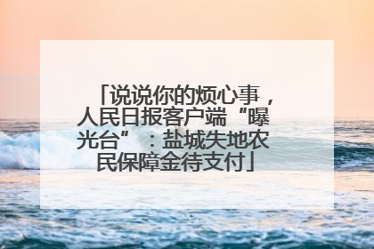 说说你的烦心事，人民日报客户端“曝光台”：盐城失地农民保障金待支付