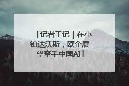 记者手记｜在小镇达沃斯，欧企展望牵手中国AI