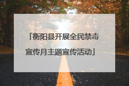 衡阳县开展全民禁毒宣传月主题宣传活动
