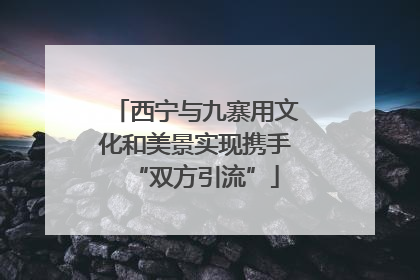 西宁与九寨用文化和美景实现携手“双方引流”
