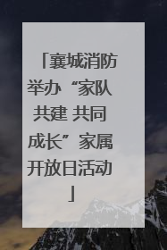 襄城消防举办“家队共建 共同成长”家属开放日活动