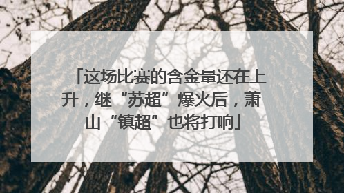 这场比赛的含金量还在上升，继“苏超”爆火后，萧山“镇超”也将打响