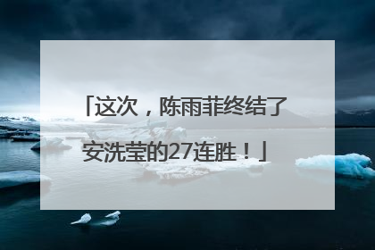 这次，陈雨菲终结了安洗莹的27连胜！