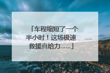 车程缩短了一个半小时！这场极速救援真给力……