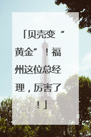 贝壳变“黄金”！福州这位总经理，厉害了！