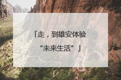 走，到雄安体验“未来生活”