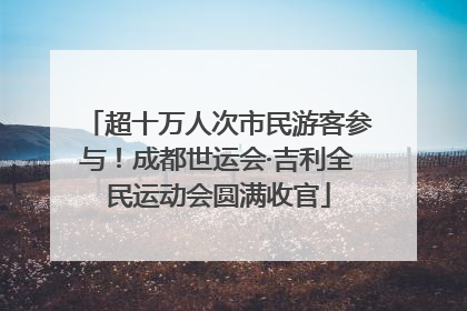 超十万人次市民游客参与！成都世运会·吉利全民运动会圆满收官