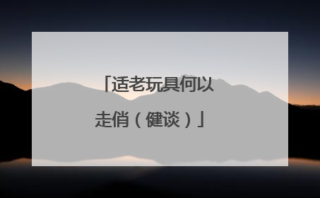 适老玩具何以走俏（健谈）