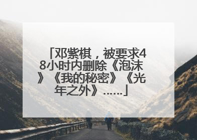 邓紫棋，被要求48小时内删除《泡沫》《我的秘密》《光年之外》……