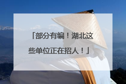 部分有编！湖北这些单位正在招人！