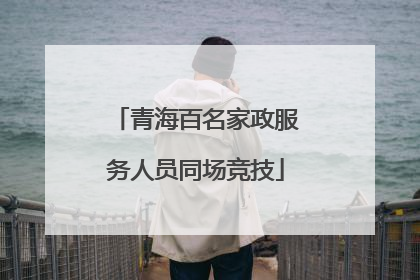 青海百名家政服务人员同场竞技