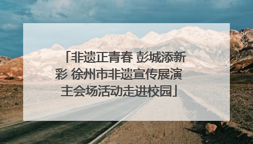 非遗正青春 彭城添新彩 徐州市非遗宣传展演主会场活动走进校园