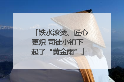 铁水滚烫、匠心更炽 司徒小镇下起了“黄金雨”