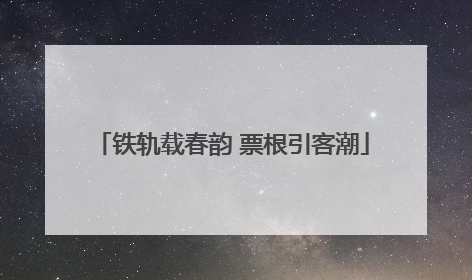 铁轨载春韵 票根引客潮
