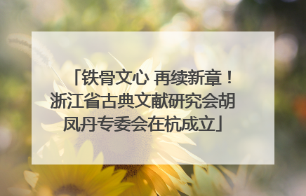 铁骨文心 再续新章！浙江省古典文献研究会胡凤丹专委会在杭成立