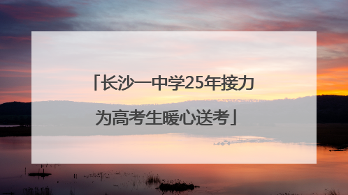 长沙一中学25年接力 为高考生暖心送考