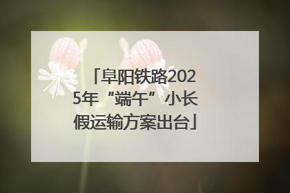 阜阳铁路2025年“端午”小长假运输方案出台