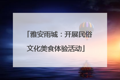 雅安雨城：开展民俗文化美食体验活动