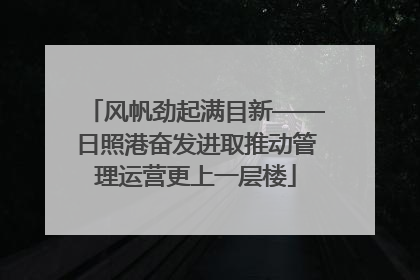 风帆劲起满目新——日照港奋发进取推动管理运营更上一层楼