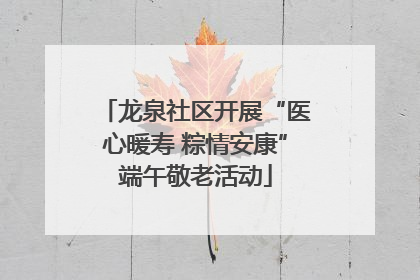 龙泉社区开展“医心暖寿 粽情安康”端午敬老活动