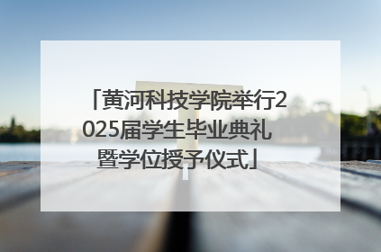 黄河科技学院举行2025届学生毕业典礼暨学位授予仪式