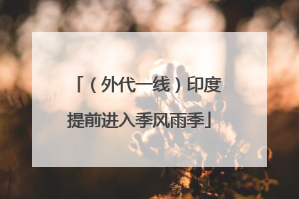 （外代一线）印度提前进入季风雨季
