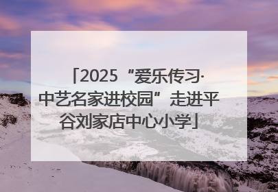 2025“爱乐传习·中艺名家进校园”走进平谷刘家店中心小学