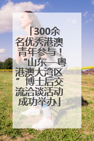 300余名优秀港澳青年参与！“山东—粤港澳大湾区”博士后交流洽谈活动成功举办
