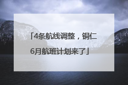 4条航线调整，铜仁6月航班计划来了