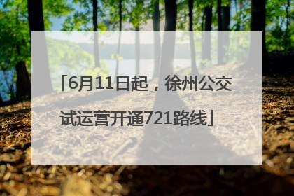 6月11日起，徐州公交试运营开通721路线