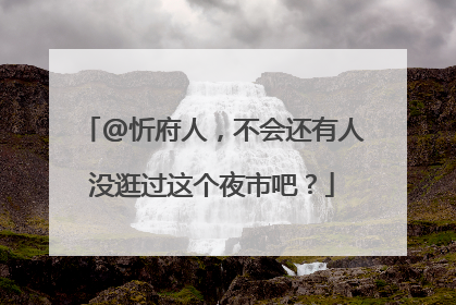 @忻府人，不会还有人没逛过这个夜市吧？